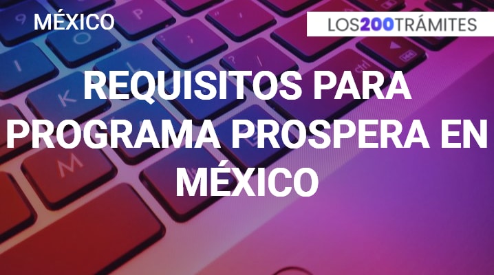 Requisitos para Programa Prospera en México			 			